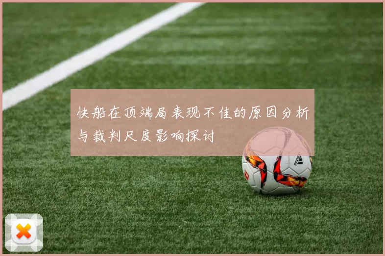 快船在顶端局表现不佳的原因分析与裁判尺度影响探讨